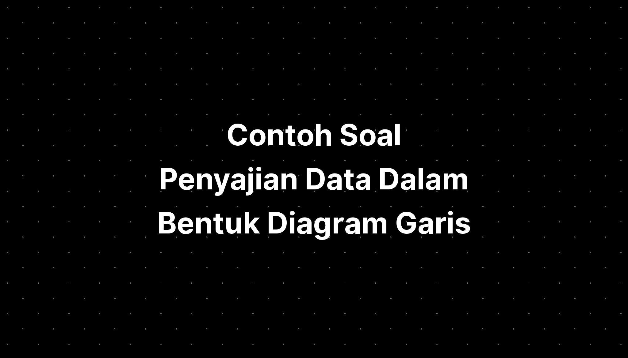 Contoh Soal Penyajian Data Dalam Bentuk Diagram Garis - IMAGESEE